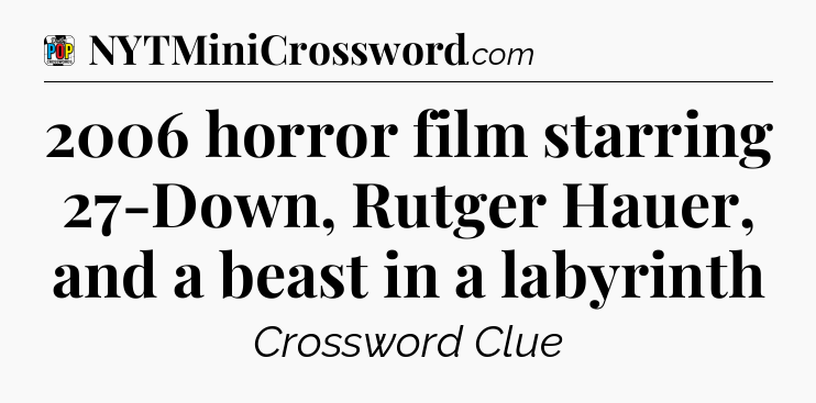 2006 horror film starring 27-Down, Rutger Hauer, and a beast in a labyrinth Crossword Clue