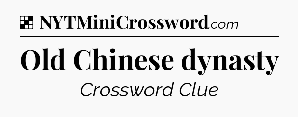 Solution: Old Chinese dynasty - NYT Crossword