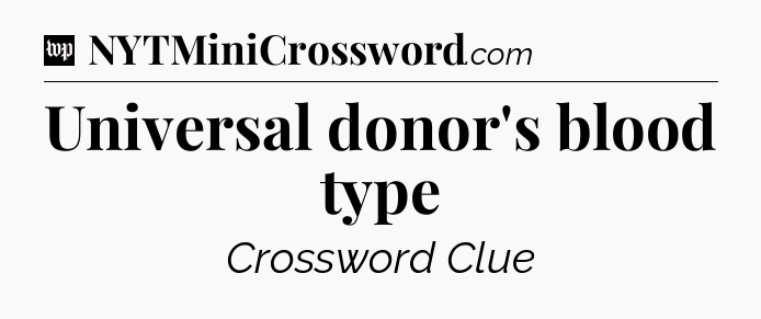 Universal donor's blood type Crossword Clue