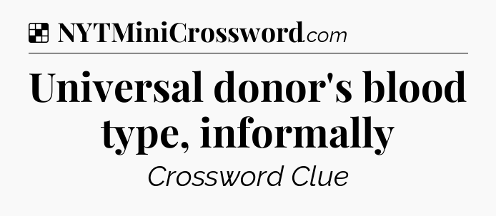Solution: Universal donor's blood type, informally - NYT Crossword
