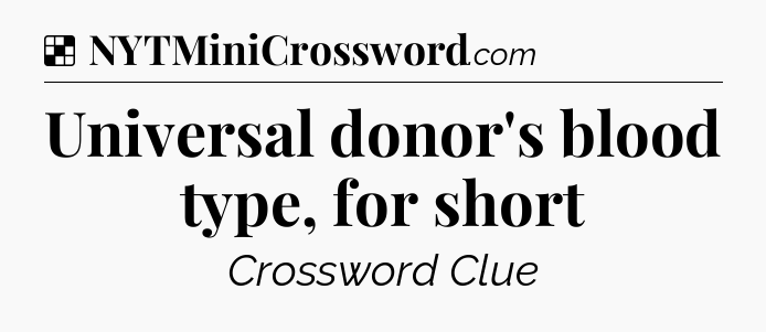Solution: Universal donor's blood type, for short - NYT Crossword