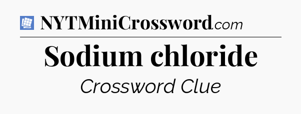 Sodium chloride Puzzle Page Crossword Clue