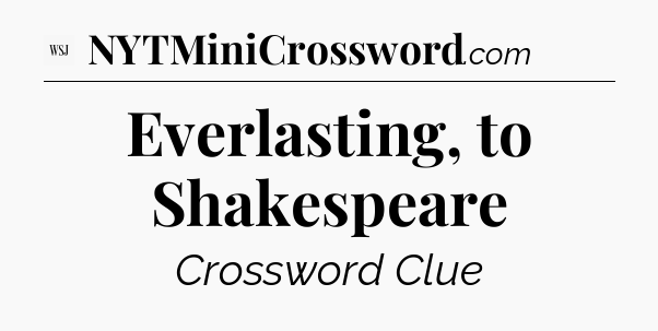 Everlasting, to Shakespeare - WSJ Crossword