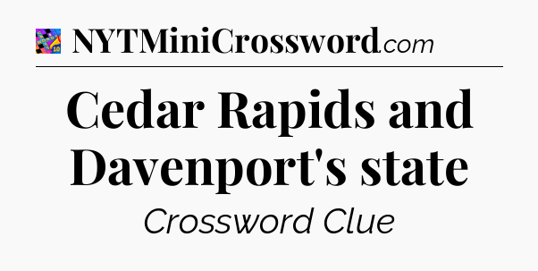Cedar Rapids and Davenport's state Crossword Clue