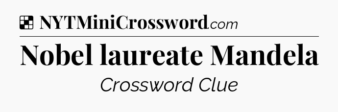 Solution: Nobel laureate Mandela - NYT Crossword