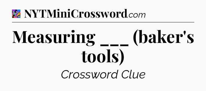 Measuring ___ (baker's tools) Crossword Clue