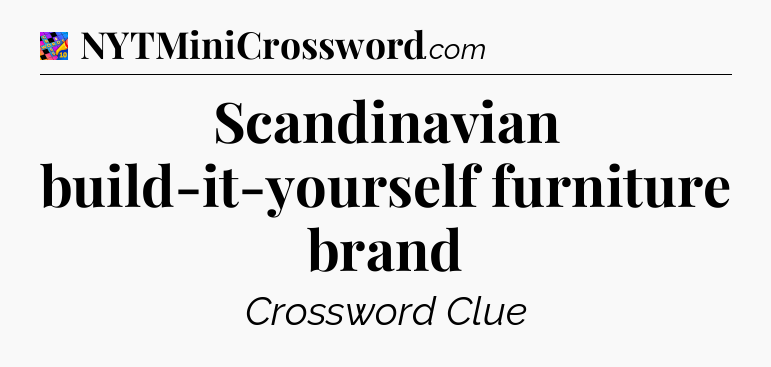 Scandinavian build-it-yourself furniture brand Crossword Clue