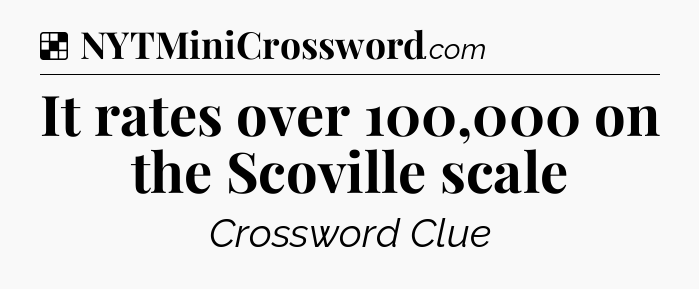 Solution: It rates over 100,000 on the Scoville scale - NYT Crossword