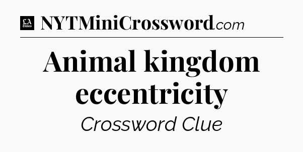 Animal kingdom eccentricity - LA Times Crossword