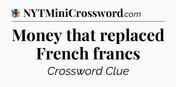 Money that replaced French francs Crossword Clue