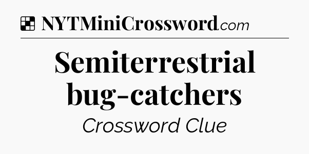 Solution: Semiterrestrial bug-catchers - NYT Crossword