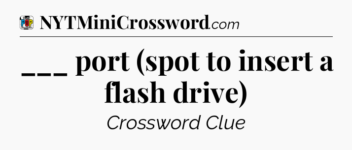 ___ port (spot to insert a flash drive) Crossword Clue
