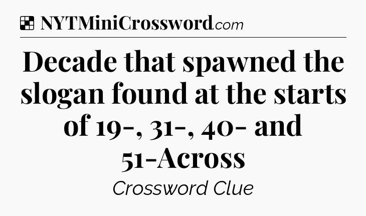 Solution: Decade that spawned the slogan found at the starts of 19-, 31-, 40- and 51-Across - NYT Crossword
