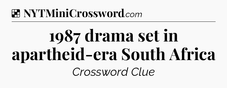 Solution: 1987 drama set in apartheid-era South Africa - NYT Crossword