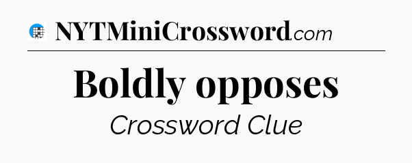 Boldly opposes Crossword Clue