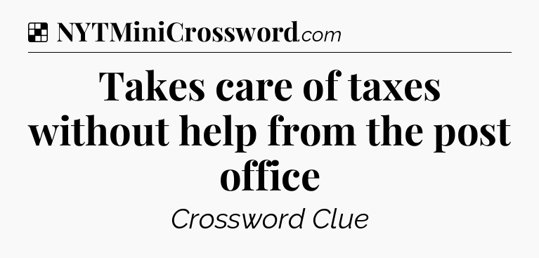 Solution: Takes care of taxes without help from the post office - NYT Crossword
