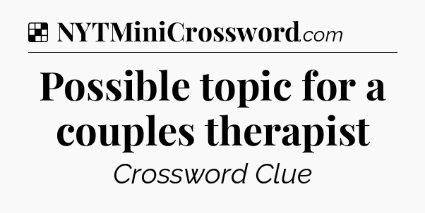 Solution: Possible topic for a couples therapist - NYT Crossword