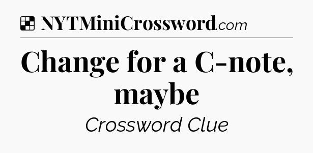 Solution: Change for a C-note, maybe - NYT Crossword