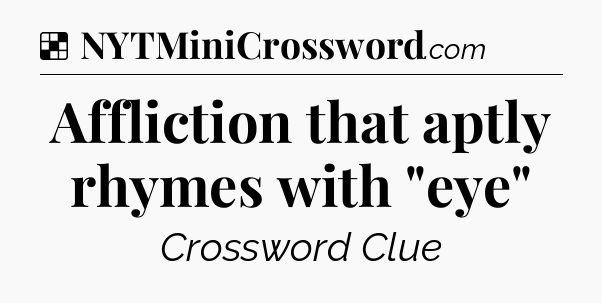 Solution: Affliction that aptly rhymes with 