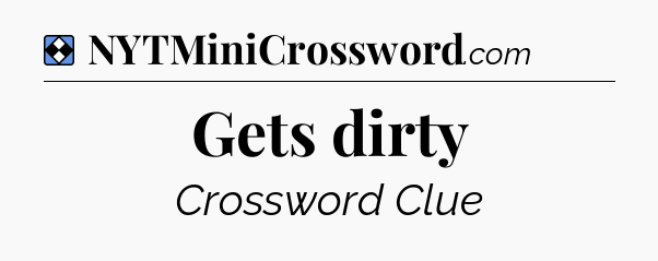 Solution: Gets dirty - NYT Mini Crossword