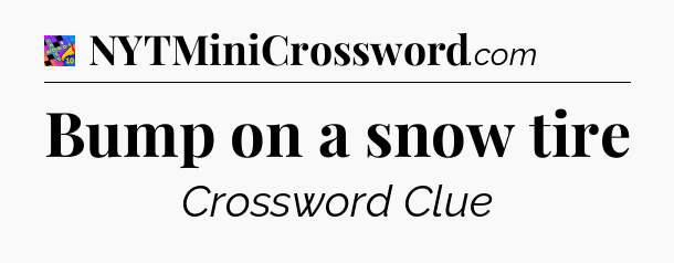 Bump on a snow tire Crossword Clue