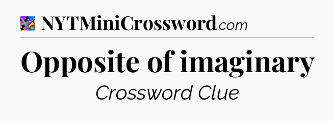 Opposite of imaginary Crossword Clue