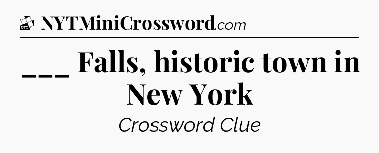 ___ Falls, historic town in New York - Daily Themed Classic Crossword