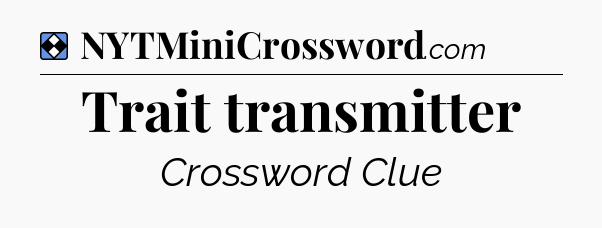 Solution: Trait transmitter - NYT Mini Crossword