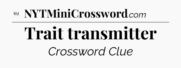 Trait transmitter - WSJ Crossword