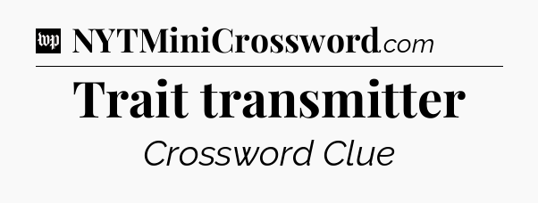 Trait transmitter Crossword Clue