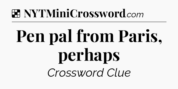 Solution: Pen pal from Paris, perhaps - NYT Crossword