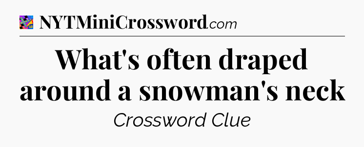 What's often draped around a snowman's neck Crossword Clue