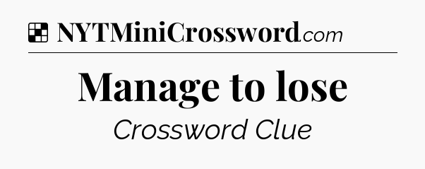 Solution: Manage to lose - NYT Crossword