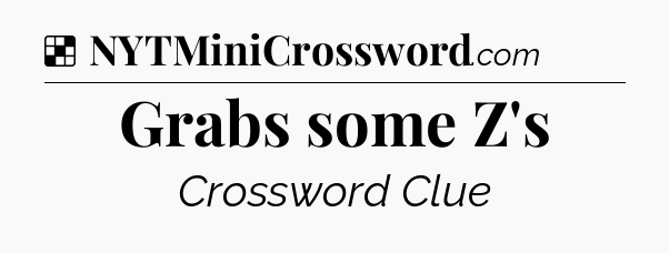 Solution: Grabs some Z's - NYT Crossword