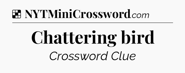 Solution: Chattering bird - NYT Crossword