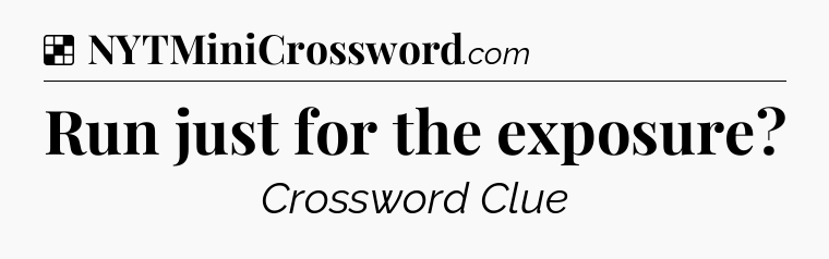 Solution: Run just for the exposure - NYT Crossword