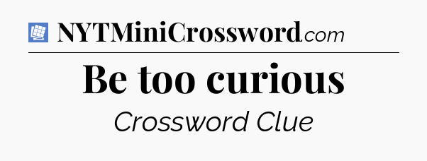 Be too curious Puzzle Page Crossword Clue