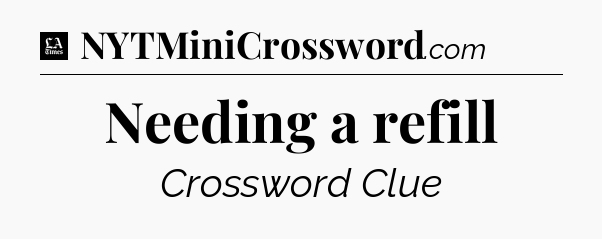 Needing a refill - LA Times Crossword