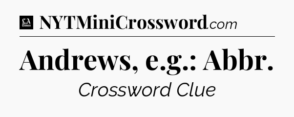Andrews, e.g.: Abbr - LA Times Crossword
