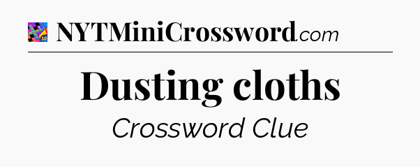 Dusting cloths Crossword Clue