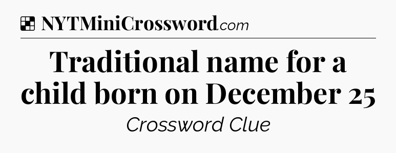 Solution: Traditional name for a child born on December 25 - NYT Crossword