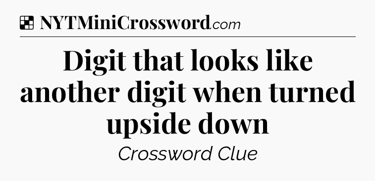 Solution: Digit that looks like another digit when turned upside down - NYT Crossword