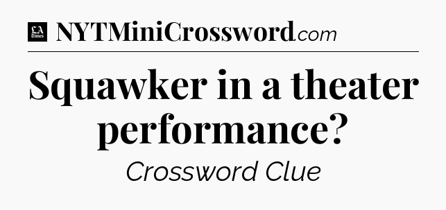Squawker in a theater performance - LA Times Crossword