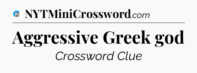 Aggressive Greek god Crossword Clue