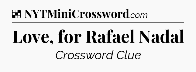 Solution: Love, for Rafael Nadal - NYT Crossword