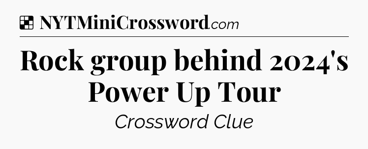 Solution: Rock group behind 2024's Power Up Tour - NYT Crossword