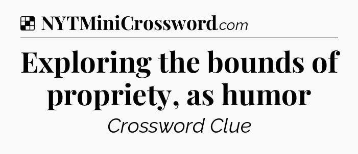 Solution: Exploring the bounds of propriety, as humor - NYT Crossword