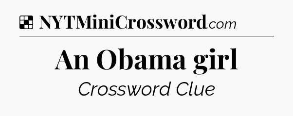 Solution: An Obama girl - NYT Crossword