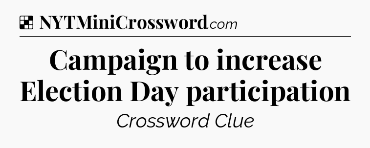Solution: Campaign to increase Election Day participation - NYT Crossword