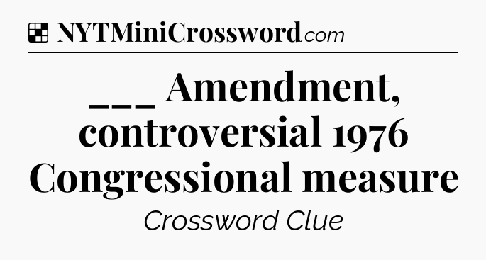Solution: ___ Amendment, controversial 1976 Congressional measure - NYT Crossword